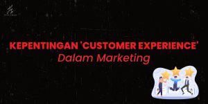 Kepentingan 'Customer Experience' Dalam Marketing