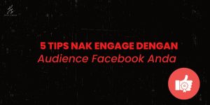 5 Tips Nak Engage Dengan Audience Facebook Anda